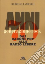 Anni Settanta. Generazione rock. Dai raduni pop alle radio libere libro