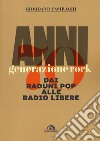 Anni Settanta. Generazione rock. Dai raduni pop alle radio libere libro