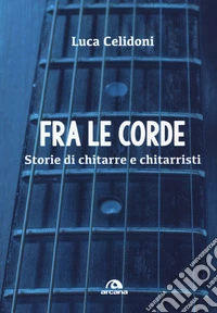 Fra le corde. Storie di chitarre e chitarristi