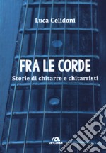 Fra le corde. Storie di chitarre e chitarristi libro