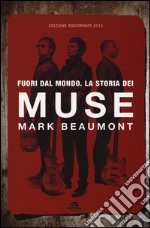 Fuori dal mondo. La storia dei Muse. Nuova ediz. libro