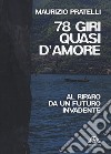 78 giri quasi d'amore. Al riparo da un futuro invadente libro