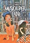 Musica per cani. Canzoni per il migliore amico dell'uomo libro