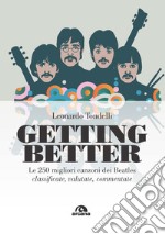 Getting better. Le 250 migliori canzoni dei Beatles classificate, valutate, commentate libro