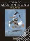 Corrado Mastantuono. The art of. Ediz. francese, italiana, inglese e spagnola libro