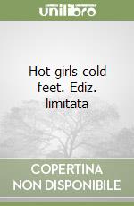 Hot girls cold feet. Ediz. limitata libro