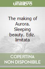 The making of Aurora. Sleeping beauty. Ediz. limitata libro