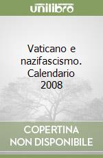 Vaticano e nazifascismo. Calendario 2008 libro