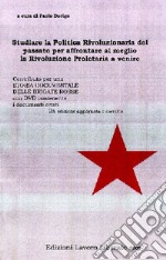 Studiare la politica rivoluzionaria del passato per affrontare al meglio la rivoluzione proletaria a venire. Con DVD libro