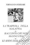 La trappola della malattia. Racconti che non hanno fine. Le sfide della mente libro