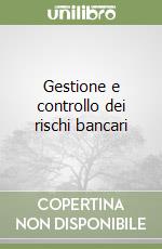 Gestione e controllo dei rischi bancari libro