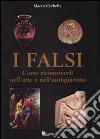 I falsi. Come riconoscerli nell'arte e nell'antiquariato. Ediz. illustrata libro di Cerbella Marco