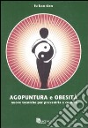 Agopuntura e obesità. Nuove tecniche per prevenirla e curarla libro di Fu Bao Tian