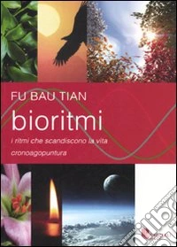 Bioritmi. I ritmi che scandiscono la vita. Cronoagopuntura libro