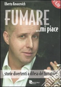 Fumare ...mi piace. Storie divertenti a difesa del fumatore libro