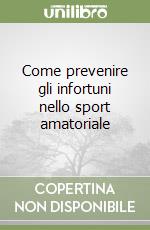 Come prevenire gli infortuni nello sport amatoriale libro