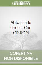 Abbassa lo stress. Con CD-ROM libro