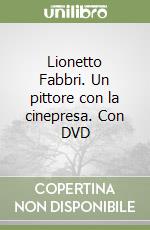 Lionetto Fabbri. Un pittore con la cinepresa. Con DVD libro