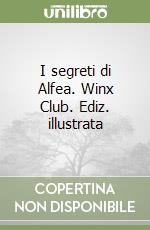 I segreti di Alfea. Winx Club. Ediz. illustrata libro