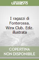 I ragazzi di Fonterossa. Winx Club. Ediz. illustrata libro