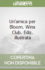 Un'amica per Bloom. Winx Club. Ediz. illustrata libro