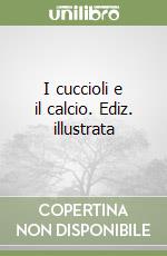 I cuccioli e il calcio. Ediz. illustrata libro