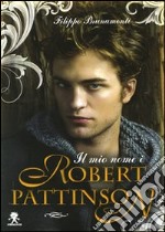 Il mio nome è Robert Pattinson. Ediz. illustrata libro