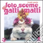 Foto sceme di gatti matti. Ediz. illustrata libro