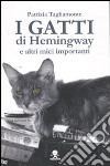 I gatti di Hemingway e altri mici importanti libro