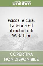 Psicosi e cura. La teoria ed il metodo di W.R. Bion