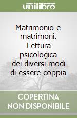 Matrimonio e matrimoni. Lettura psicologica dei diversi modi di essere coppia