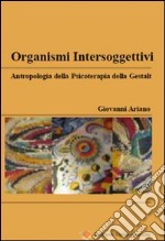 Organismi intersoggettivi. Antropologia della psicoterapia della Gestalt libro