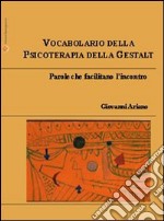 Vocabolario della psicoterapia della Gestalt. Parole che facilitano l'incontro libro