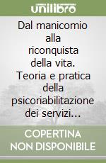 Dal manicomio alla riconquista della vita. Teoria e pratica della psicoriabilitazione dei servizi della «integrazioni» cooperativa sociale onlus