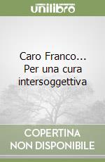 Caro Franco... Per una cura intersoggettiva