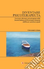 Diventare psicoterapeuta. I corsi per diventare psicoterapeuta della Società Italiana di Psicoterapia Integrata (SIPI) nei suoi diversi gradi libro