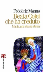 Beata Colei che ha creduto. Maria, una donna ebrea libro