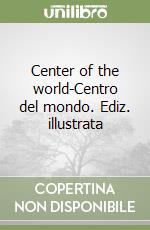 Center of the world-Centro del mondo. Ediz. illustrata libro