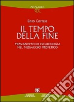 Il Tempo della fine. Messianismo ed escatologia nel messaggio profetico libro