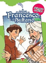 Francesco e il Sultano. Da leggere e colorare. Ediz. illustrata