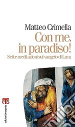 Con me, in paradiso! Sette meditazioni sul Vangelo di Luca libro