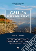 Galilea, terra della luce. Descrizione geografica, storica e archeologica di Galilea e Golan