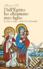 Dall'Egitto ho chiamato mio figlio. La fuga in Egitto della Sacra Famiglia libro