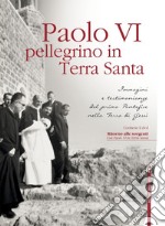 Paolo VI pellegrino in Terra Santa. Immagini e testimonianze del primo Pontefice nella Terra di Gesù. Con DVD libro