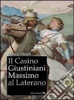 Il Casino Giustiniani Massimo al Laterano. Ediz. illustrata libro