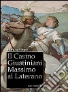 Il Casino Giustiniani Massimo al Laterano. Ediz. illustrata libro