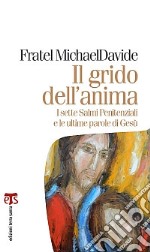 Il grido dell'anima. I sette salmi penitenziali e le ultime parole di Gesù libro