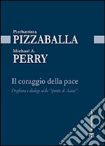 Il coraggio della pace. Preghiera e dialogo nello «spirito di Assisi» libro