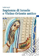 Sapienza di Israele e Vicino Oriente antico. Introduzione alla lettura degli scritti biblici sapienziali libro