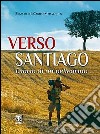 Verso Santiago. Diario di un pellegrino libro